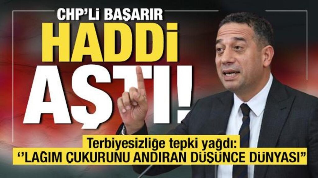 CHP’li Başarır’ın sözlerine tepkiler çığ gibi: ‘Türk siyasetini zehirlemeye çalışıyor’