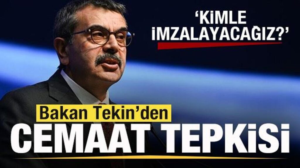 Bakan Tekin’den cemaat tepkisi: Kimle imzalayacağız