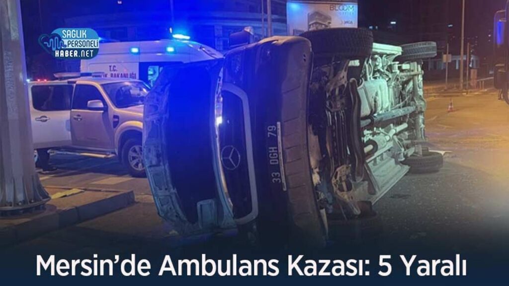 Mersin’de Ambulans Kazası: 5 Yaralı